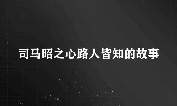 司马昭之心路人皆知的故事
