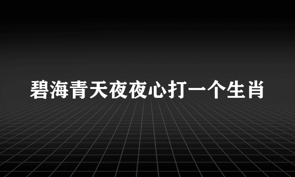 碧海青天夜夜心打一个生肖