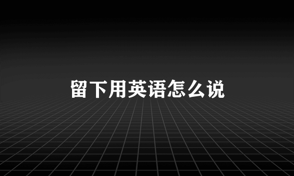 留下用英语怎么说