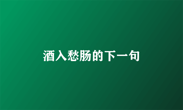 酒入愁肠的下一句