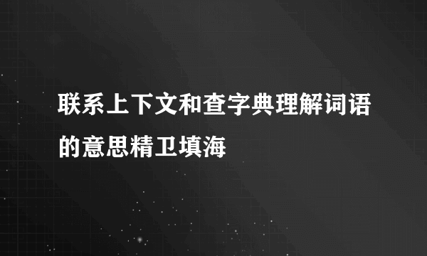联系上下文和查字典理解词语的意思精卫填海