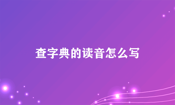 查字典的读音怎么写