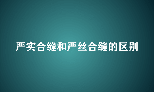 严实合缝和严丝合缝的区别