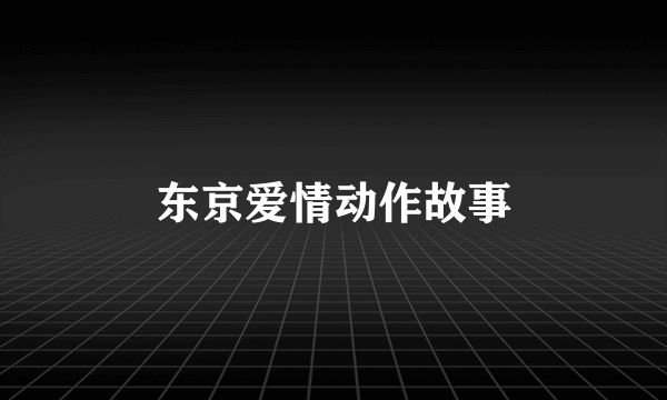 东京爱情动作故事