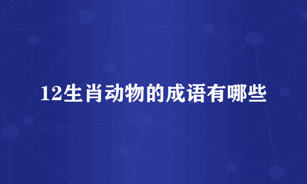 12生肖动物的成语有哪些