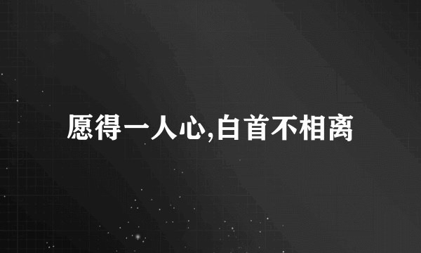 愿得一人心,白首不相离
