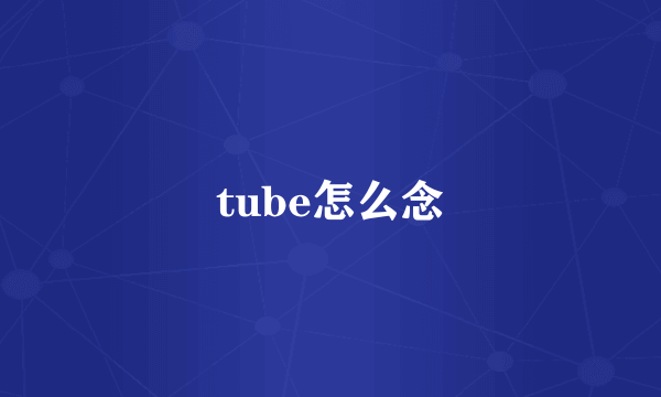tube怎么念