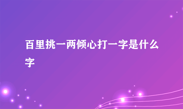 百里挑一两倾心打一字是什么字