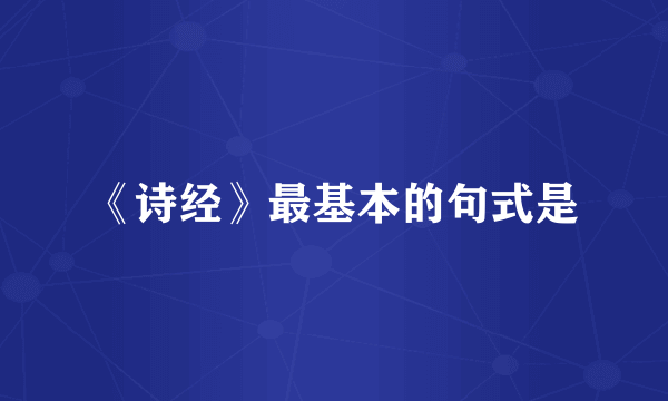 《诗经》最基本的句式是