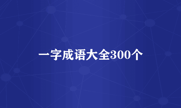 一字成语大全300个