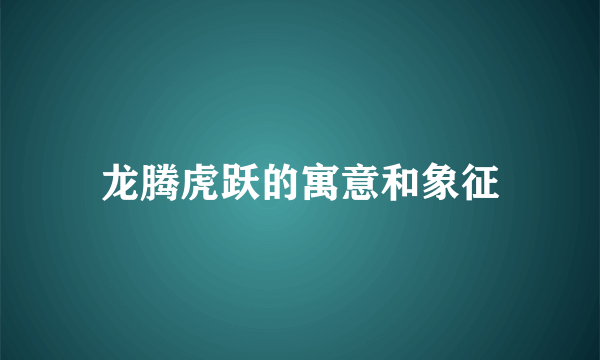 龙腾虎跃的寓意和象征