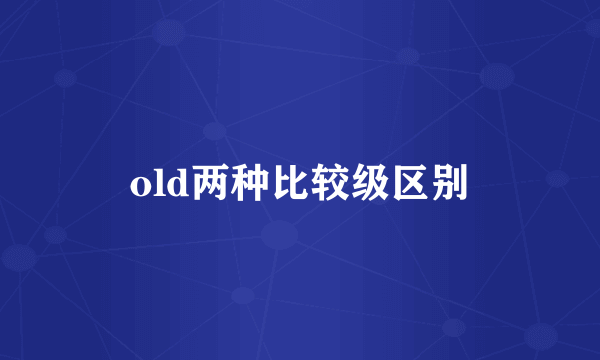 old两种比较级区别