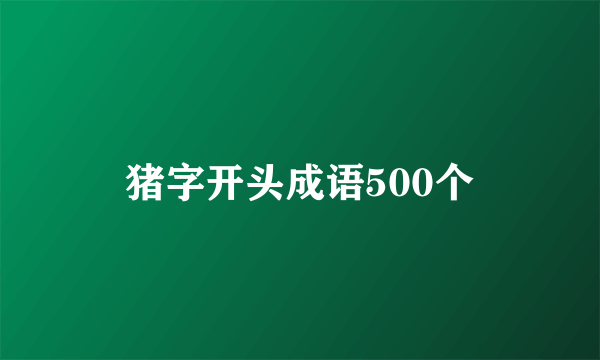 猪字开头成语500个