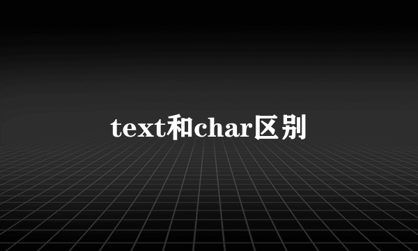 text和char区别