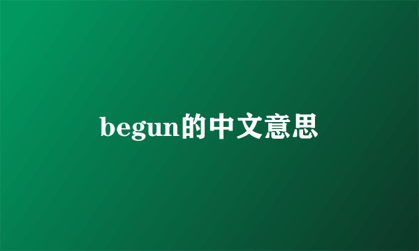 begun的中文意思