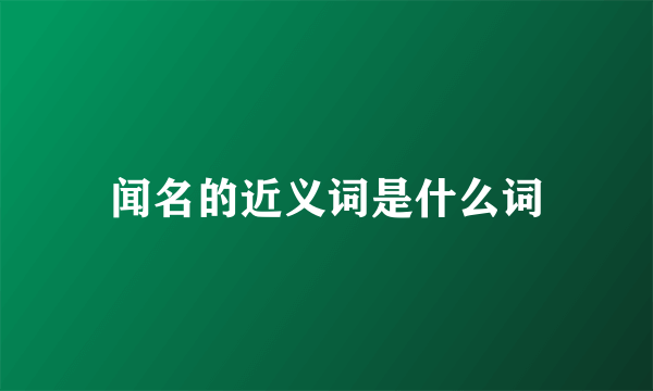 闻名的近义词是什么词