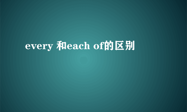 every 和each of的区别