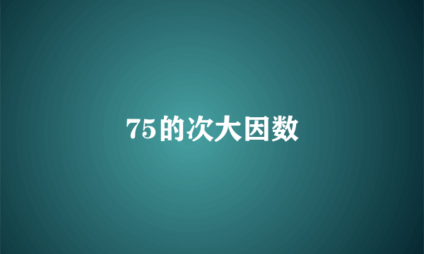 75的次大因数
