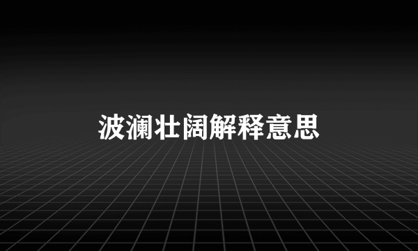 波澜壮阔解释意思