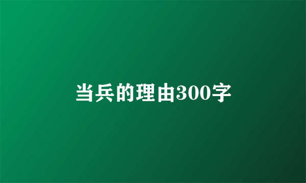 当兵的理由300字