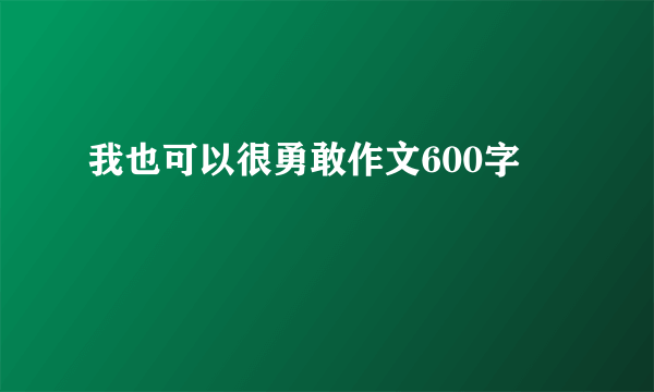 我也可以很勇敢作文600字