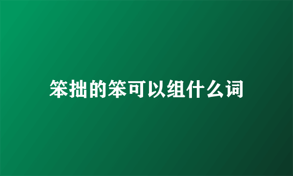 笨拙的笨可以组什么词