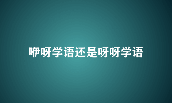 咿呀学语还是呀呀学语