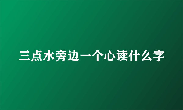 三点水旁边一个心读什么字