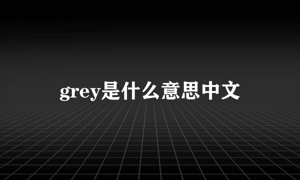 grey是什么意思中文