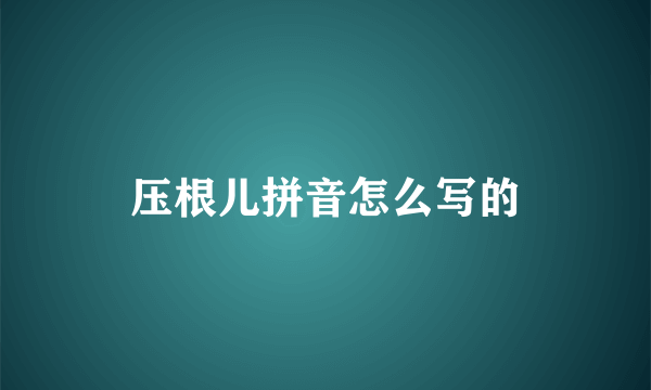 压根儿拼音怎么写的