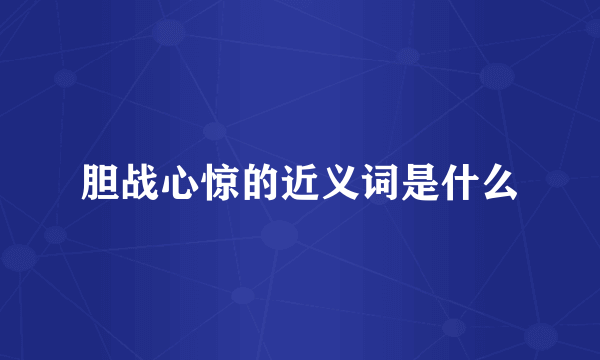 胆战心惊的近义词是什么