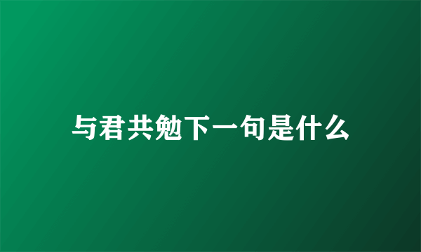 与君共勉下一句是什么