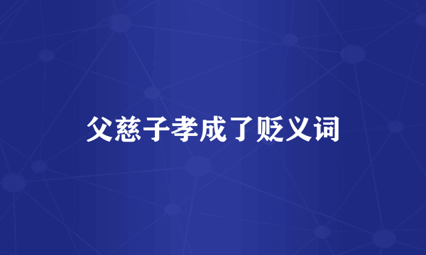 父慈子孝成了贬义词