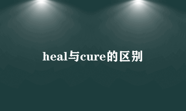 heal与cure的区别