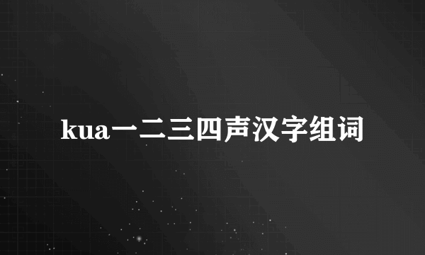 kua一二三四声汉字组词