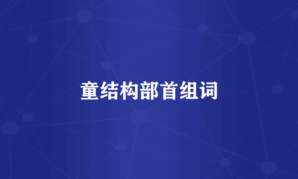 童结构部首组词