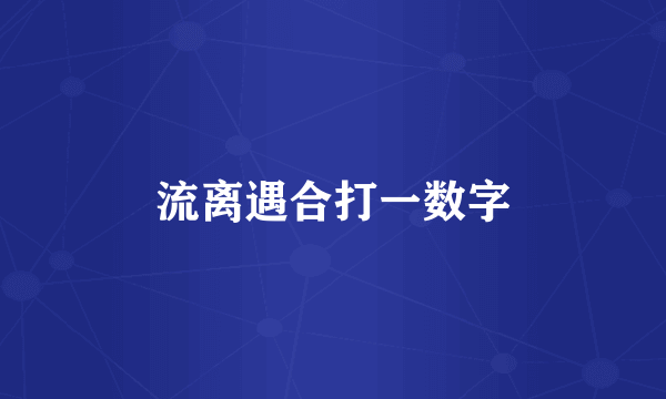 流离遇合打一数字