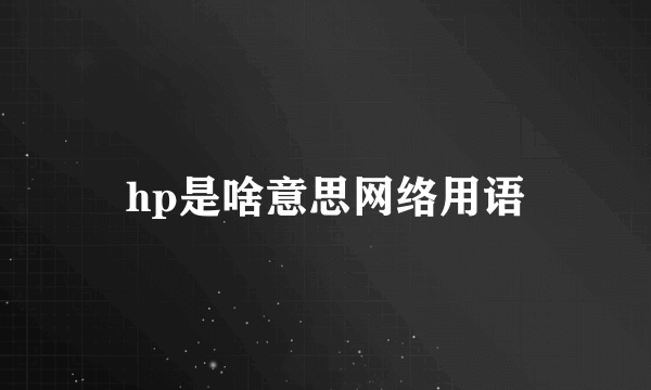 hp是啥意思网络用语