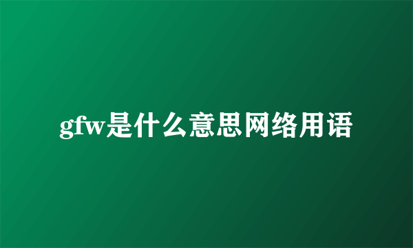 gfw是什么意思网络用语