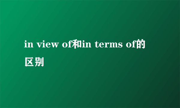 in view of和in terms of的区别