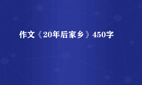 作文《20年后家乡》450字