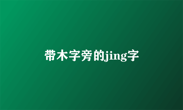 带木字旁的jing字
