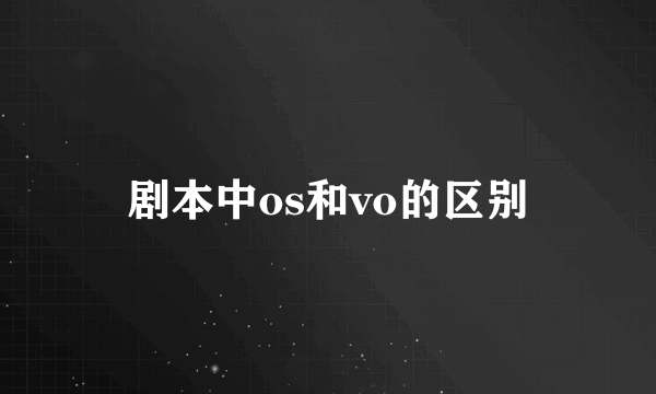 剧本中os和vo的区别