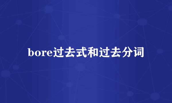 bore过去式和过去分词