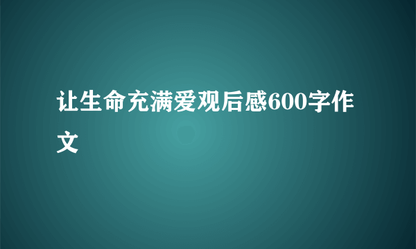 让生命充满爱观后感600字作文