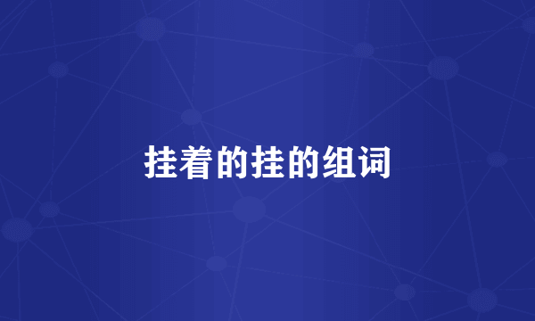 挂着的挂的组词