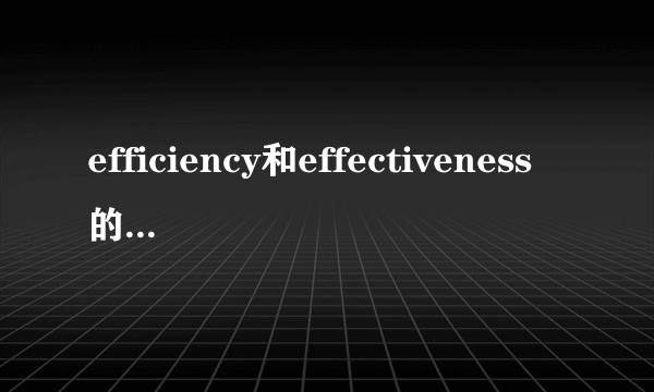 efficiency和effectiveness的区别管理学