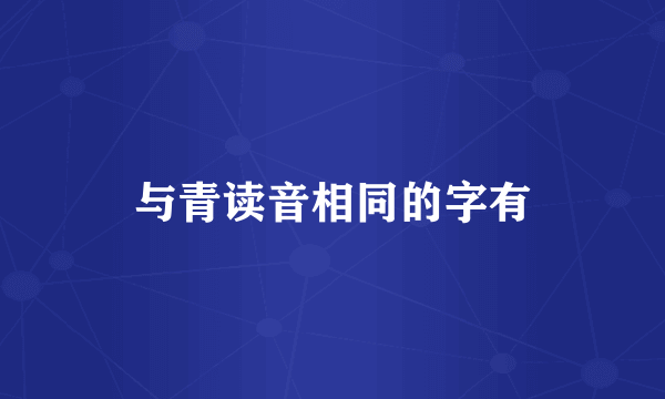 与青读音相同的字有
