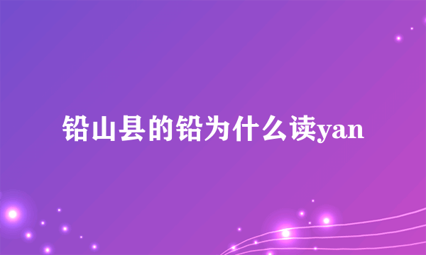 铅山县的铅为什么读yan
