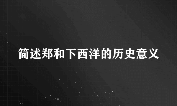 简述郑和下西洋的历史意义